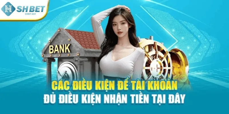 Các điều kiện để tài khoản đủ điều kiện nhận tiền tại đây