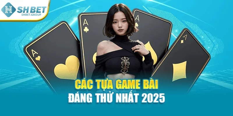Các tựa game bài đáng thử nhất 2025
