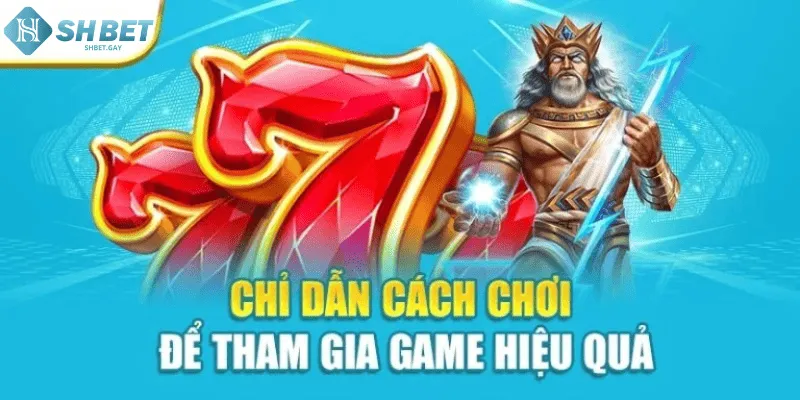 Chỉ dẫn cách chơi để tham gia game hiệu quả