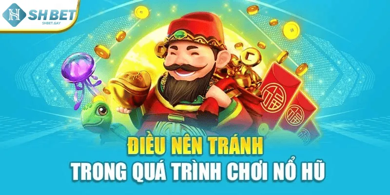 Điều nên tránh trong quá trình chơi nổ hũ