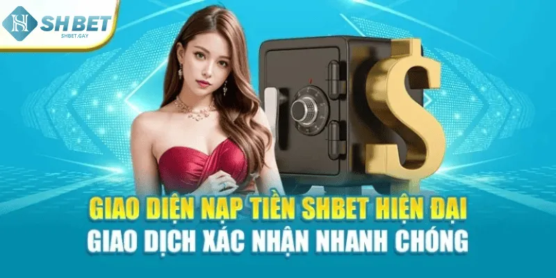 Giao diện nạp tiền Shbet hiện đại giao dịch xác nhận nhanh chóng
