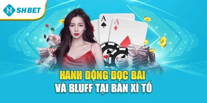 Hành động đọc bài và bluff tại bàn xì tố