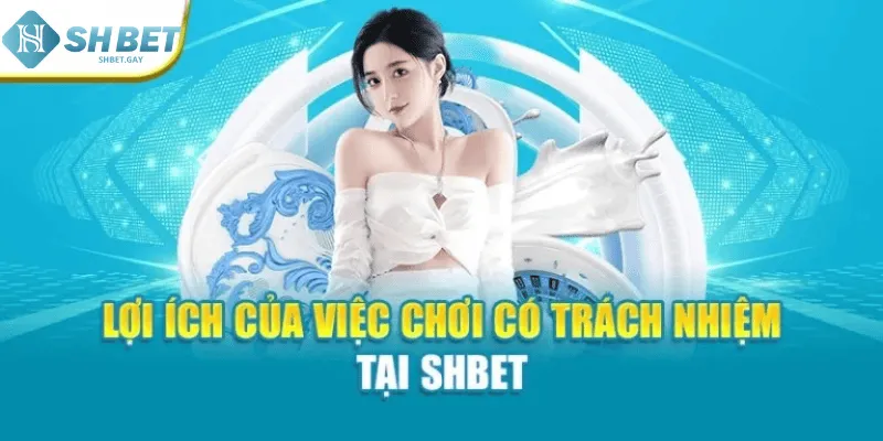 Lợi ích của việc chơi có trách nhiệm tại Shbet