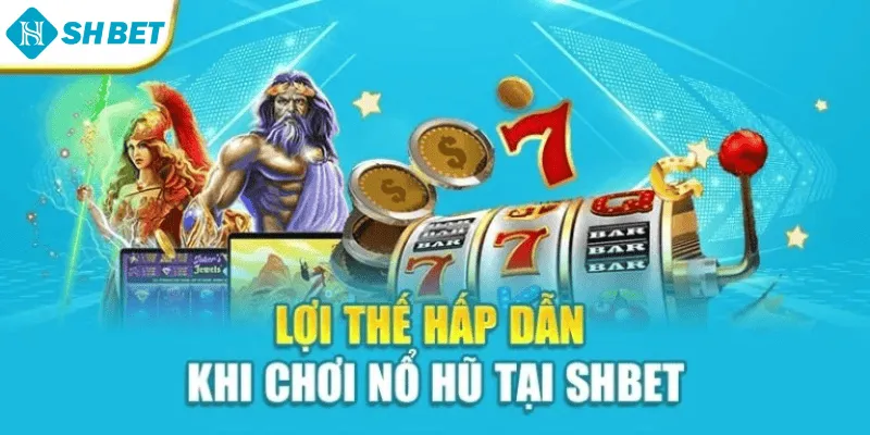 Lợi thế hấp dẫn khi chơi nổ hũ tại SHBET