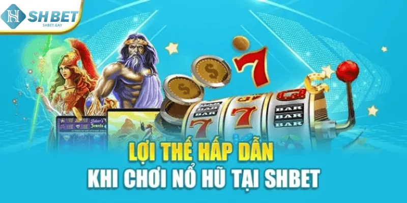 Lợi thế hấp dẫn khi chơi nổ hũ tại SHBET