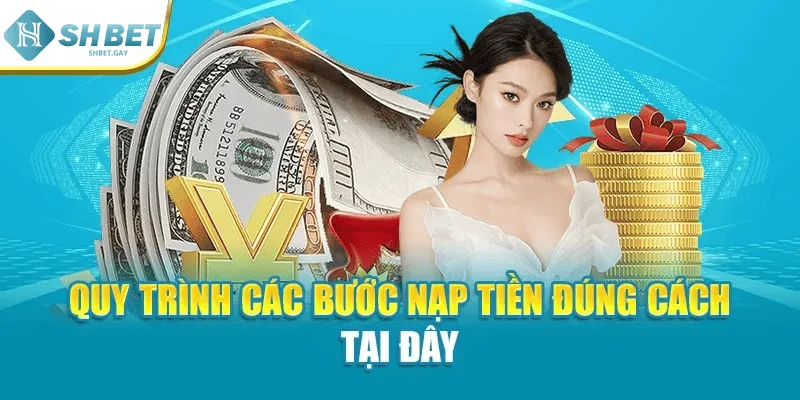 Quy trình các bước nạp tiền đúng cách tại đây
