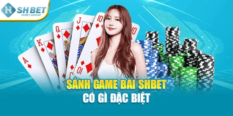 Sảnh game bài Shbet có gì đặc biệt