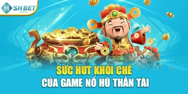 Sức hút khỏi chê của game nổ hũ Thần Tài